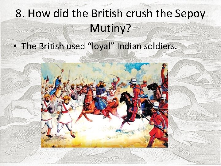 8. How did the British crush the Sepoy Mutiny? • The British used “loyal”