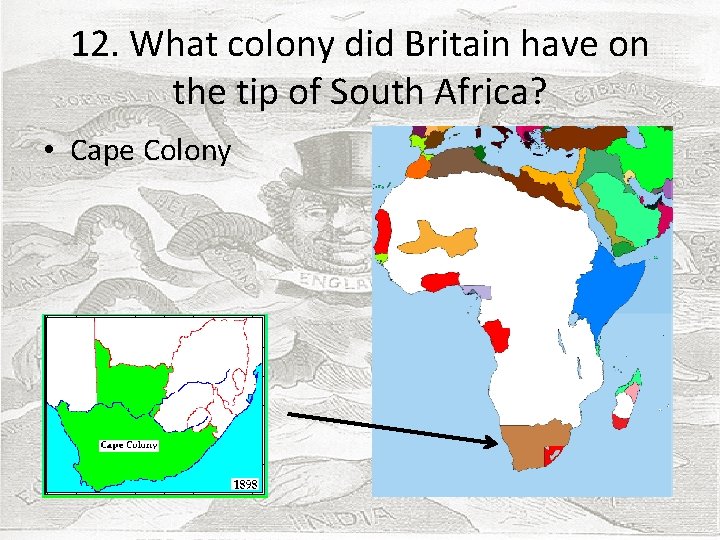 12. What colony did Britain have on the tip of South Africa? • Cape