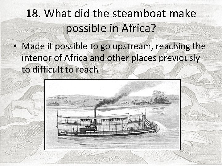 18. What did the steamboat make possible in Africa? • Made it possible to