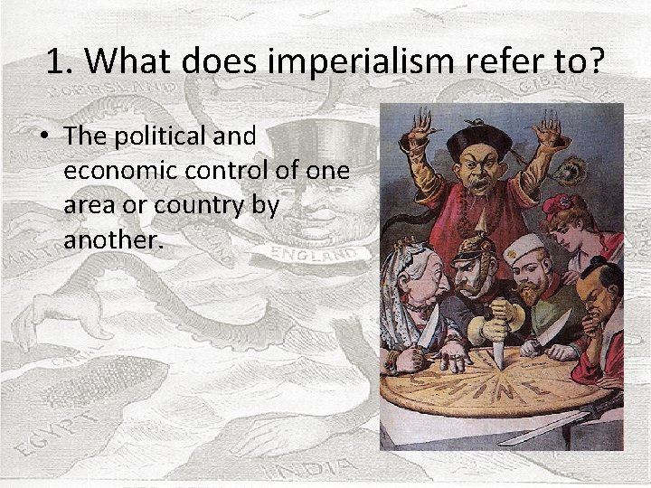 1. What does imperialism refer to? • The political and economic control of one