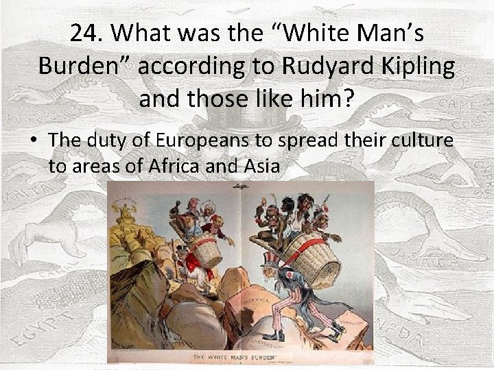 24. What was the “White Man’s Burden” according to Rudyard Kipling and those like