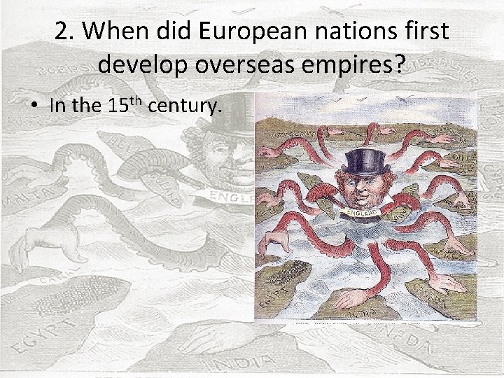 2. When did European nations first develop overseas empires? • In the 15 th