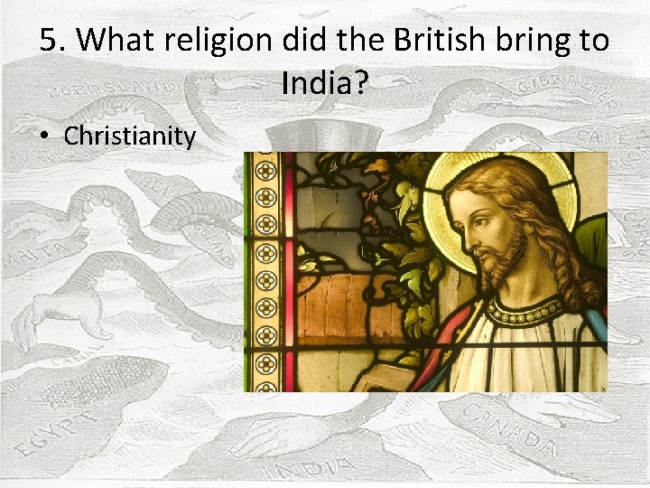 5. What religion did the British bring to India? • Christianity 