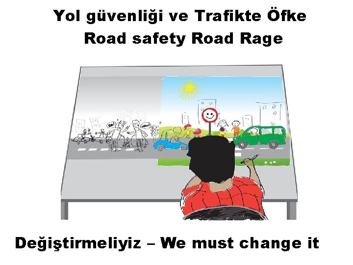 Yol güvenliği ve Trafikte Öfke Road safety Road Rage Değiştirmeliyiz – We must change