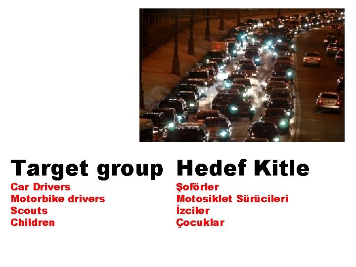 Target group Hedef Kitle Car Drivers Motorbike drivers Scouts Children Şoförler Motosiklet Sürücileri İzciler