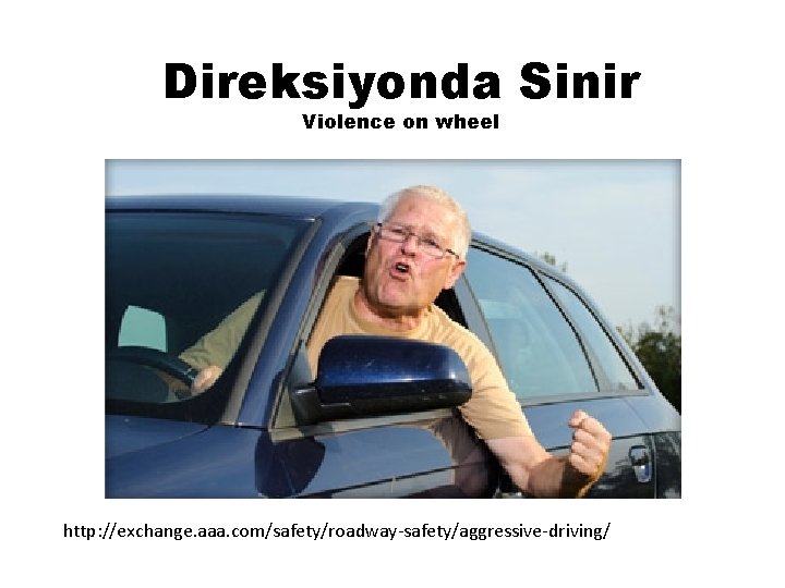 Direksiyonda Sinir Violence on wheel http: //exchange. aaa. com/safety/roadway-safety/aggressive-driving/ 