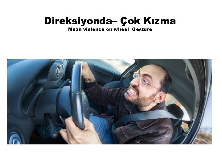 Direksiyonda– Çok Kızma Mean violence on wheel Gesture 