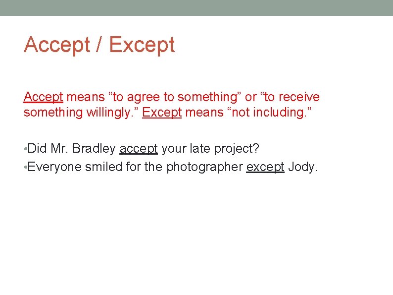 Accept / Except Accept means “to agree to something” or “to receive something willingly.
