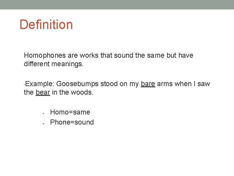 Definition Homophones are works that sound the same but have different meanings. Example: Goosebumps
