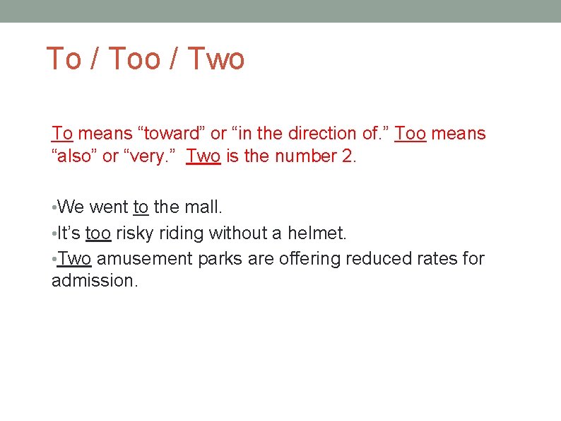 To / Too / Two To means “toward” or “in the direction of. ”