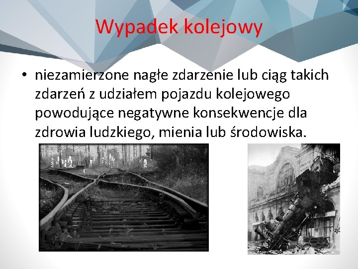 Wypadek kolejowy • niezamierzone nagłe zdarzenie lub ciąg takich zdarzeń z udziałem pojazdu kolejowego