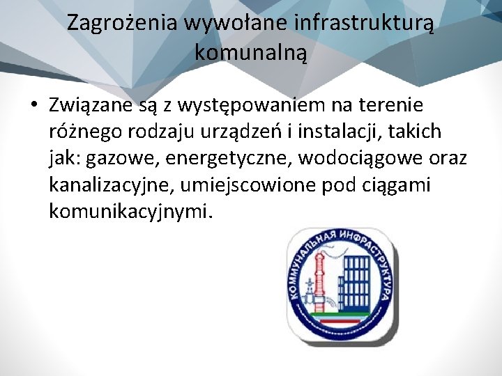 Zagrożenia wywołane infrastrukturą komunalną • Związane są z występowaniem na terenie różnego rodzaju urządzeń