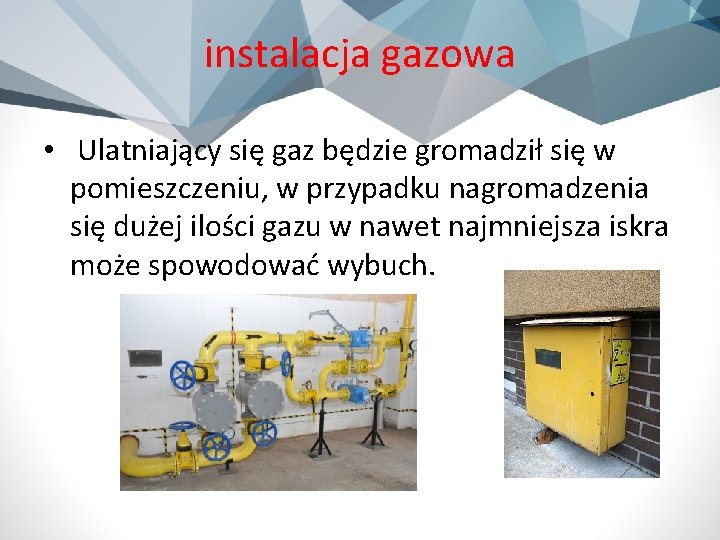 instalacja gazowa • Ulatniający się gaz będzie gromadził się w pomieszczeniu, w przypadku nagromadzenia