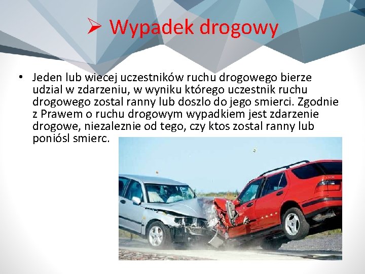 Ø Wypadek drogowy • Jeden lub wiecej uczestników ruchu drogowego bierze udzial w zdarzeniu,