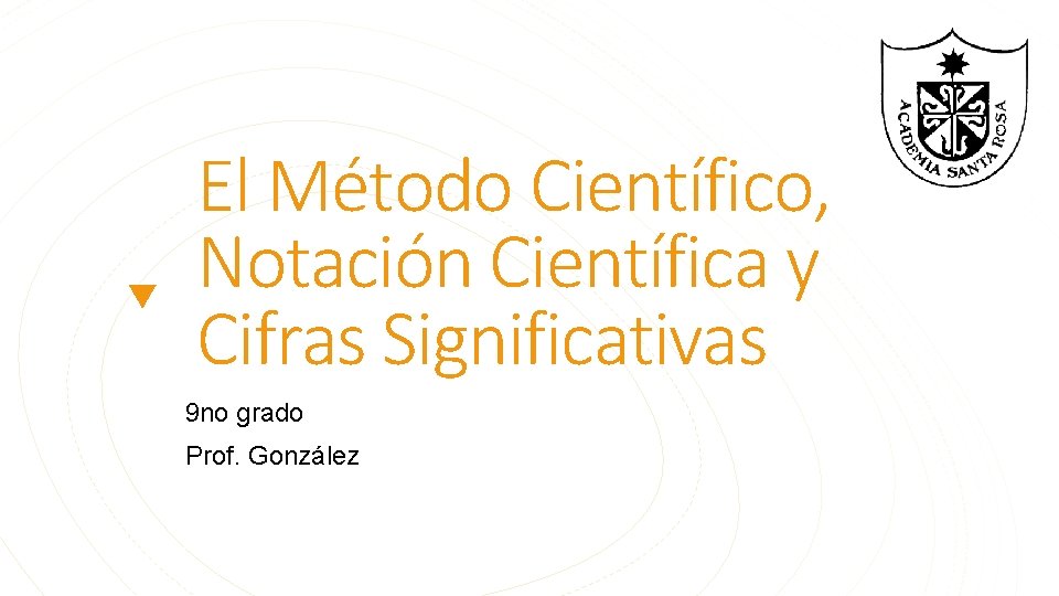 El Método Científico, Notación Científica y Cifras Significativas 9 no grado Prof. González 
