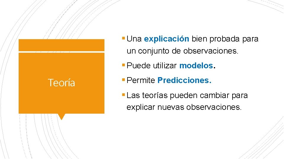 § Una explicación bien probada para un conjunto de observaciones. § Puede utilizar modelos.