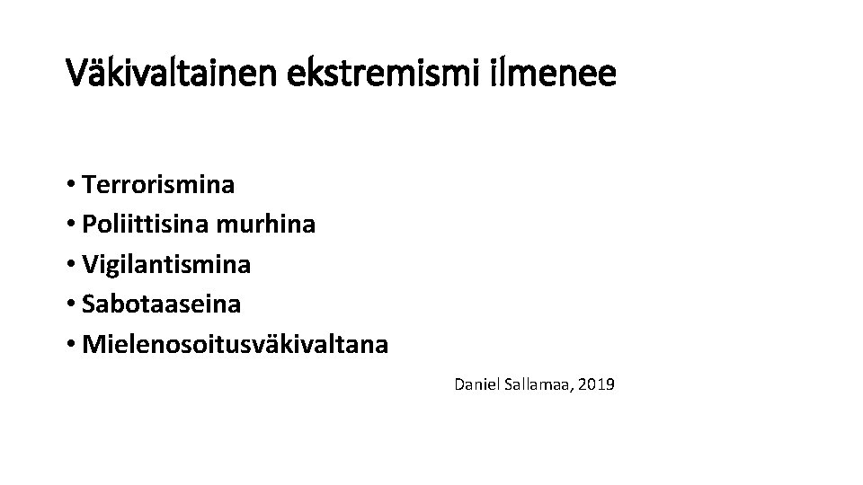 Väkivaltainen ekstremismi ilmenee • Terrorismina • Poliittisina murhina • Vigilantismina • Sabotaaseina • Mielenosoitusväkivaltana