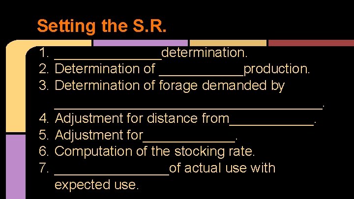 Setting the S. R. 1. _______determination. 2. Determination of ______production. 3. Determination of forage