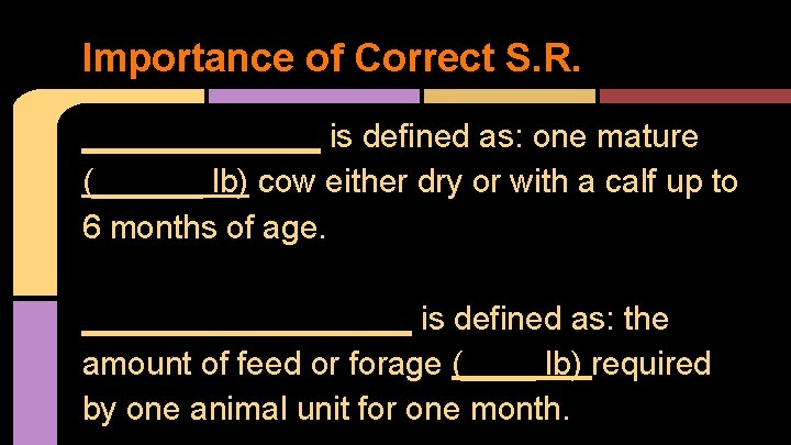 Importance of Correct S. R. _______ is defined as: one mature (______ lb) cow