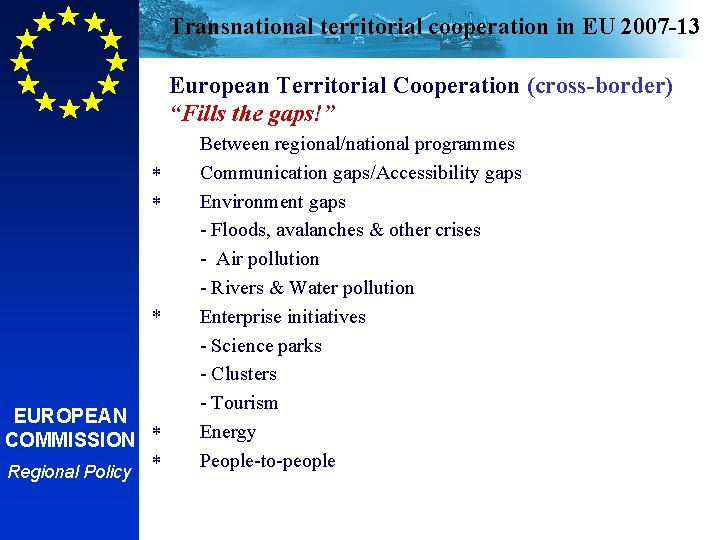 Transnational territorial cooperation in EU 2007 -13 European Territorial Cooperation (cross-border) “Fills the gaps!”