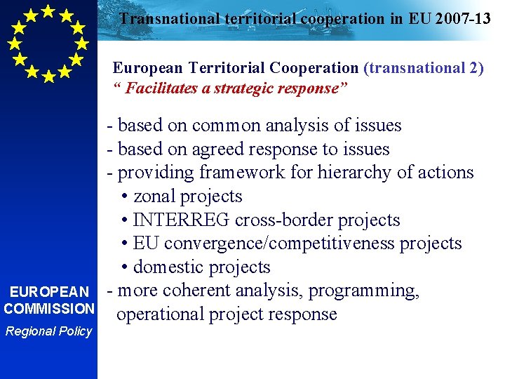 Transnational territorial cooperation in EU 2007 -13 European Territorial Cooperation (transnational 2) “ Facilitates