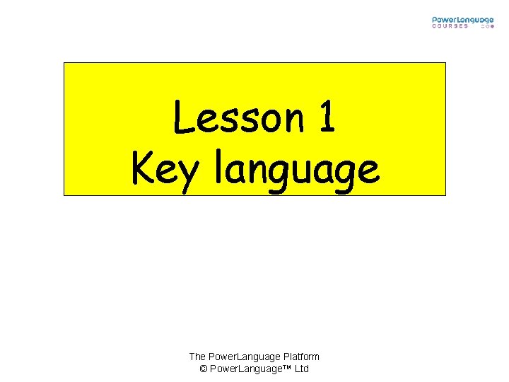 Lesson 1 Key language The Power. Language Platform © Power. Language™ Ltd 