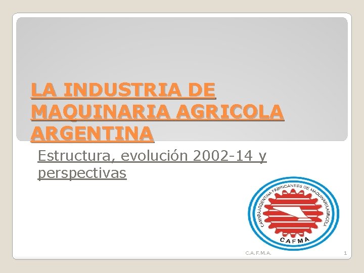 LA INDUSTRIA DE MAQUINARIA AGRICOLA ARGENTINA Estructura, evolución 2002 -14 y perspectivas C. A.