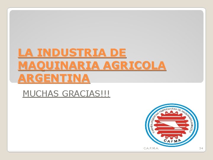 LA INDUSTRIA DE MAQUINARIA AGRICOLA ARGENTINA MUCHAS GRACIAS!!! C. A. F. M. A. 34