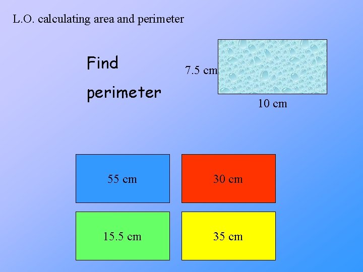 L. O. calculating area and perimeter Find 7. 5 cm perimeter 10 cm 55