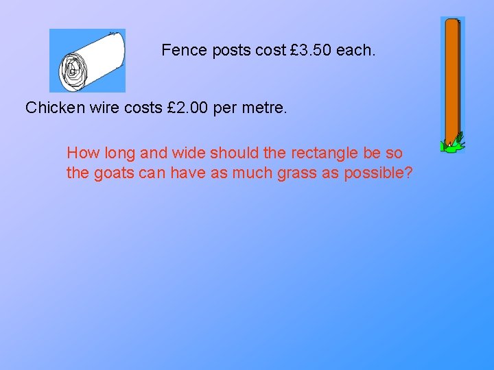 Fence posts cost £ 3. 50 each. Chicken wire costs £ 2. 00 per