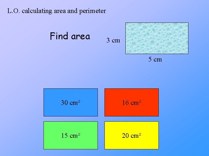 L. O. calculating area and perimeter Find area 3 cm 5 cm 30 cm²