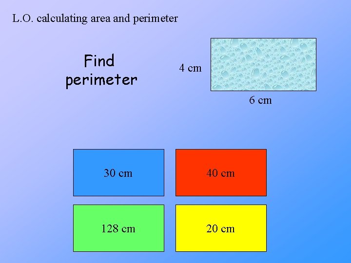 L. O. calculating area and perimeter Find perimeter 4 cm 6 cm 30 cm