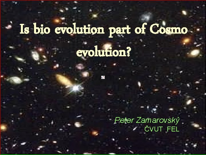 Is bio evolution part of Cosmo evolution? Peter Zamarovský ČVUT FEL 1 