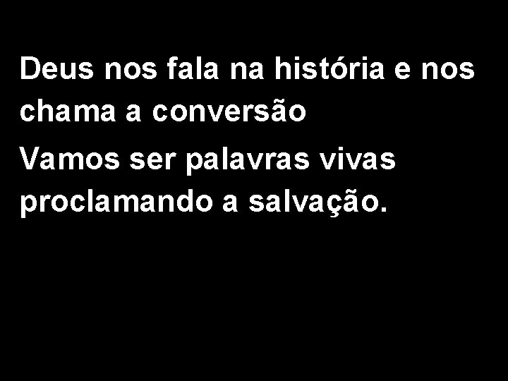 Deus nos fala na história e nos chama a conversão Vamos ser palavras vivas Deus nos fala na história e nos chama a conversão Vamos ser palavras vivas