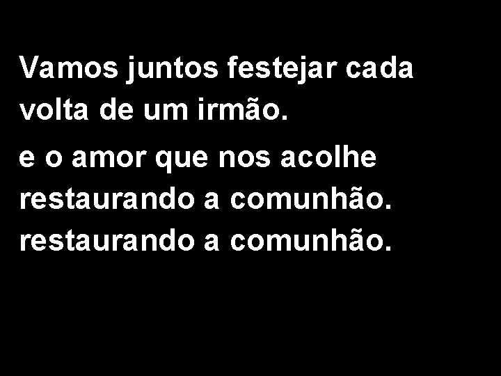 Vamos juntos festejar cada volta de um irmão. e o amor que nos acolhe