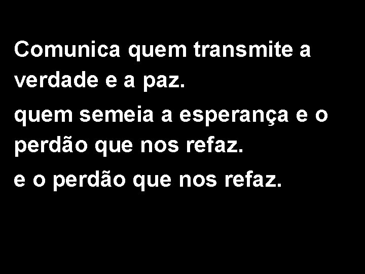 Comunica quem transmite a verdade e a paz. quem semeia a esperança e o