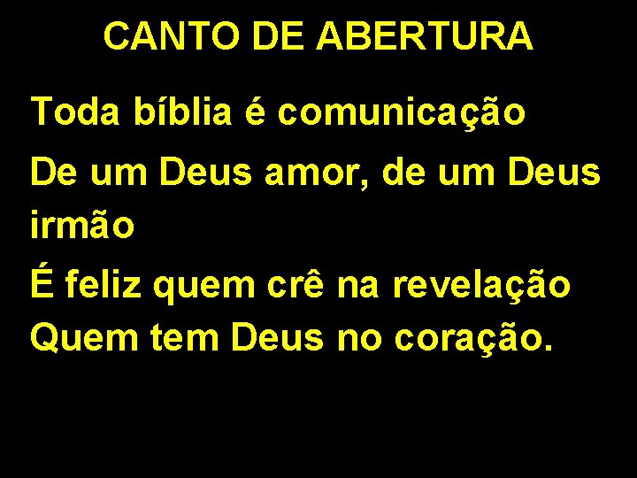 CANTO DE ABERTURA Toda bíblia é comunicação De um Deus amor, de um Deus