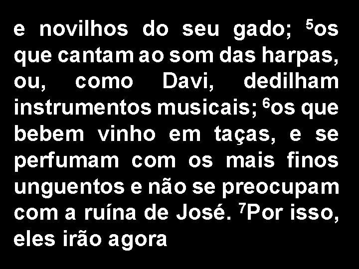 e novilhos do seu gado; 5 os que cantam ao som das harpas, ou,