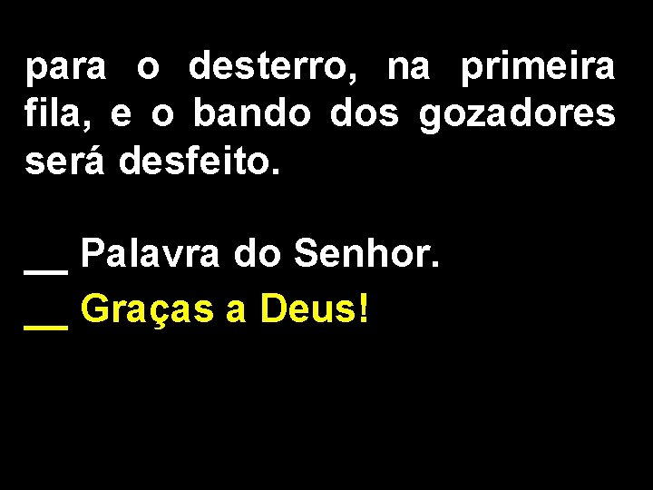 para o desterro, na primeira fila, e o bando dos gozadores será desfeito. __