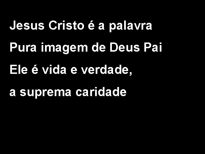 Jesus Cristo é a palavra Pura imagem de Deus Pai Ele é vida e