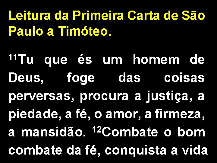 Leitura da Primeira Carta de São Paulo a Timóteo. 11 Tu que és um