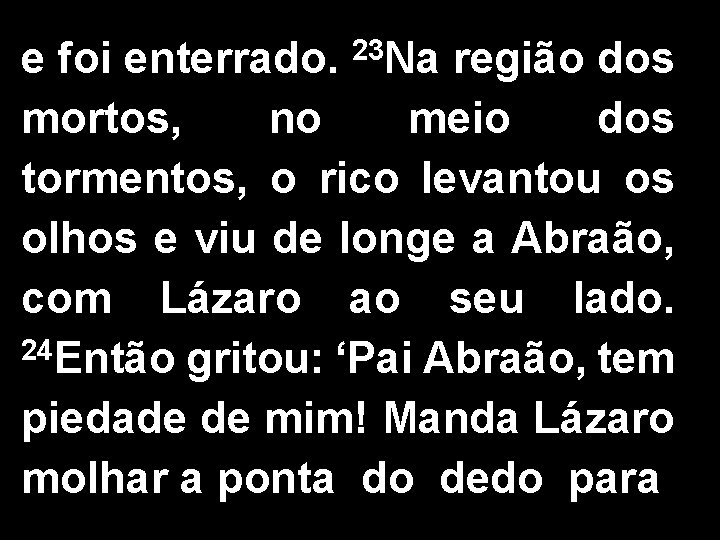 23 Na e foi enterrado. região dos mortos, no meio dos tormentos, o rico