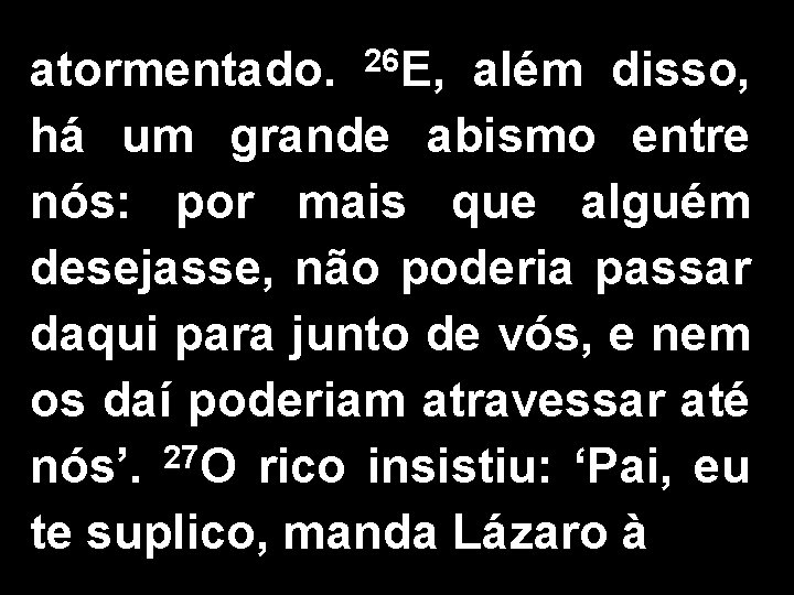 atormentado. 26 E, além disso, há um grande abismo entre nós: por mais que atormentado. 26 E, além disso, há um grande abismo entre nós: por mais que
