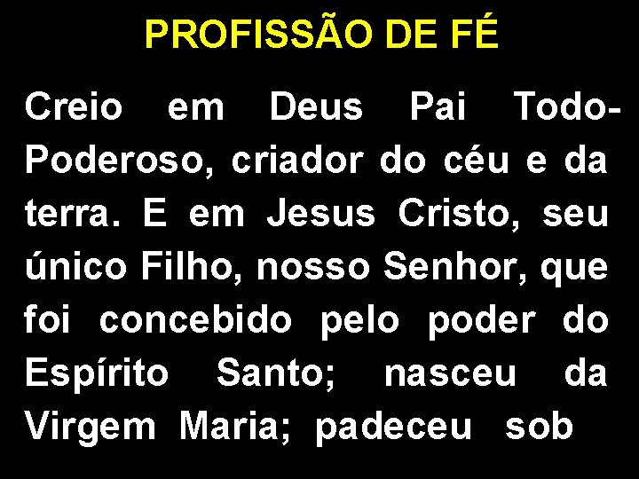 PROFISSÃO DE FÉ Creio em Deus Pai Todo. Poderoso, criador do céu e da