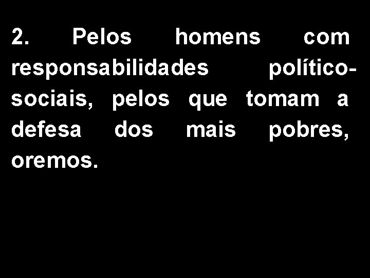 2. Pelos homens com responsabilidades políticosociais, pelos que tomam a defesa dos mais pobres,