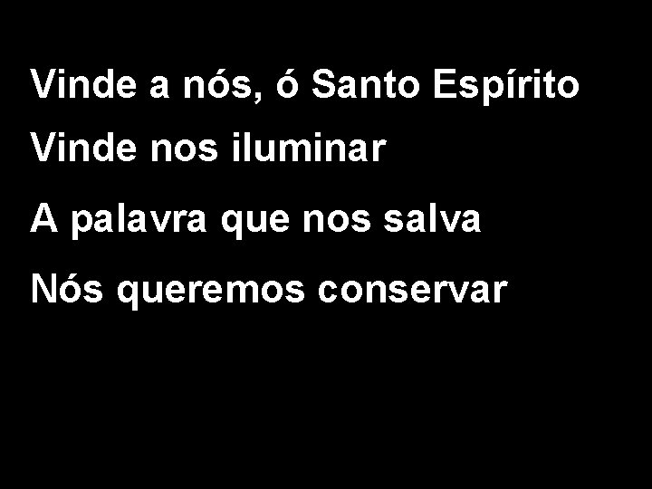 Vinde a nós, ó Santo Espírito Vinde nos iluminar A palavra que nos salva