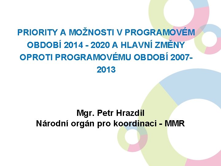 PRIORITY A MOŽNOSTI V PROGRAMOVÉM OBDOBÍ 2014 - 2020 A HLAVNÍ ZMĚNY OPROTI PROGRAMOVÉMU