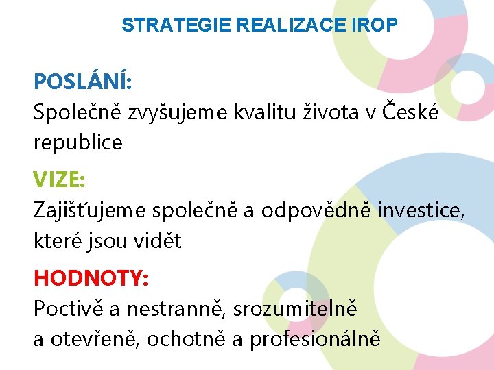 STRATEGIE REALIZACE IROP POSLÁNÍ: Společně zvyšujeme kvalitu života v České republice VIZE: Zajišťujeme společně