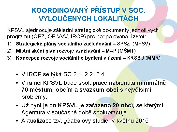 KOORDINOVANÝ PŘÍSTUP V SOC. VYLOUČENÝCH LOKALITÁCH KPSVL sjednocuje základní strategické dokumenty jednotlivých programů (OPZ,