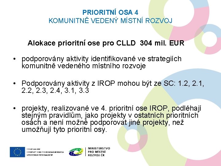 PRIORITNÍ OSA 4 KOMUNITNĚ VEDENÝ MÍSTNÍ ROZVOJ Alokace prioritní ose pro CLLD 304 mil.